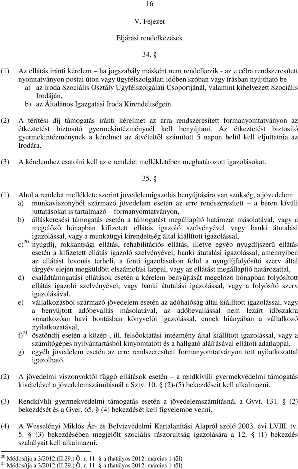 Szociális Osztály Ügyfélszolgálati Csoportjánál, valamint kihelyezett Szociális Irodáján, b) az Általános Igazgatási Iroda Kirendeltségein.