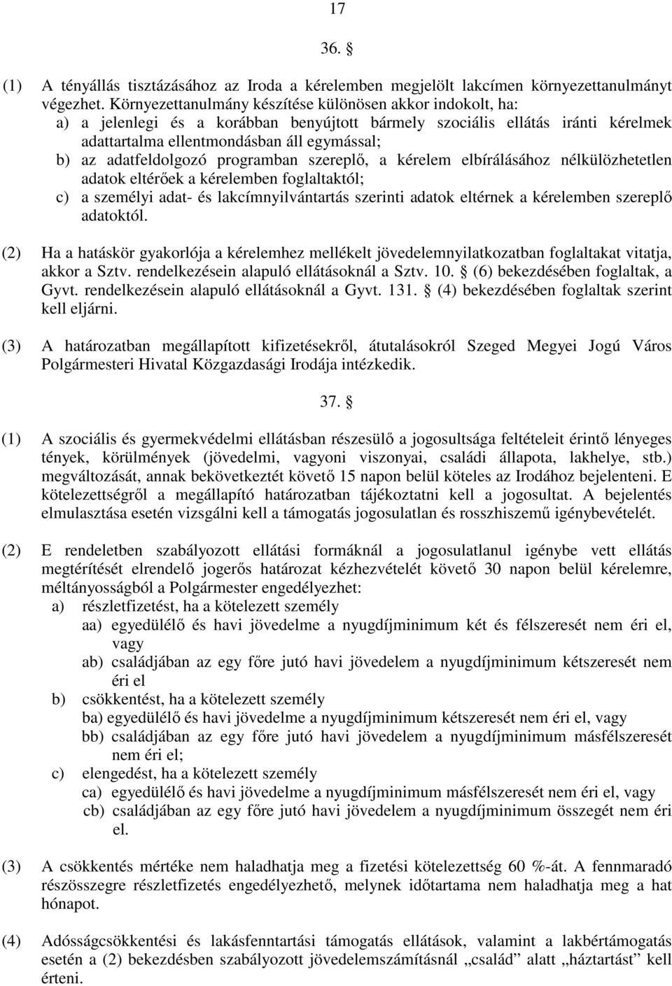 adatfeldolgozó programban szereplı, a kérelem elbírálásához nélkülözhetetlen adatok eltérıek a kérelemben foglaltaktól; c) a személyi adat- és lakcímnyilvántartás szerinti adatok eltérnek a