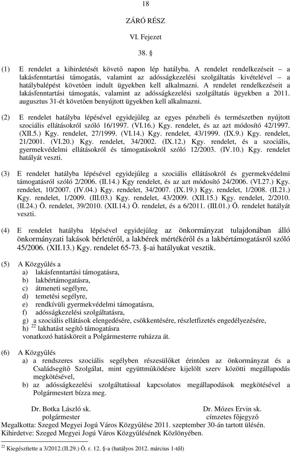 A rendelet rendelkezéseit a lakásfenntartási támogatás, valamint az adósságkezelési szolgáltatás ügyekben a 2011. augusztus 31-ét követıen benyújtott ügyekben kell alkalmazni.