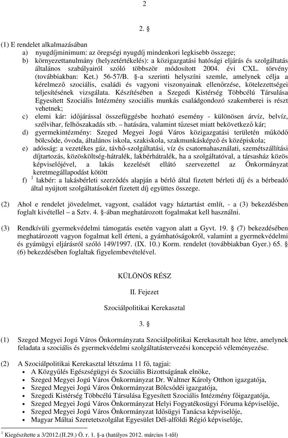 -a szerinti helyszíni szemle, amelynek célja a kérelmezı szociális, családi és vagyoni viszonyainak ellenırzése, kötelezettségei teljesítésének vizsgálata.