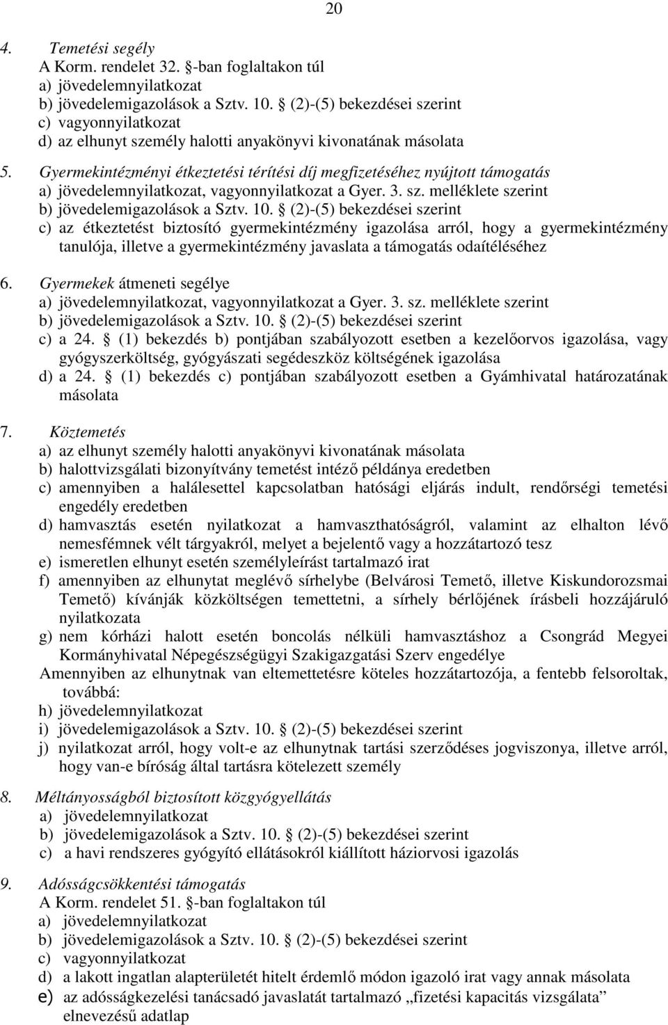 Gyermekintézményi étkeztetési térítési díj megfizetéséhez nyújtott támogatás a) jövedelemnyilatkozat, vagyonnyilatkozat a Gyer. 3. sz. melléklete szerint b) jövedelemigazolások a Sztv. 10.