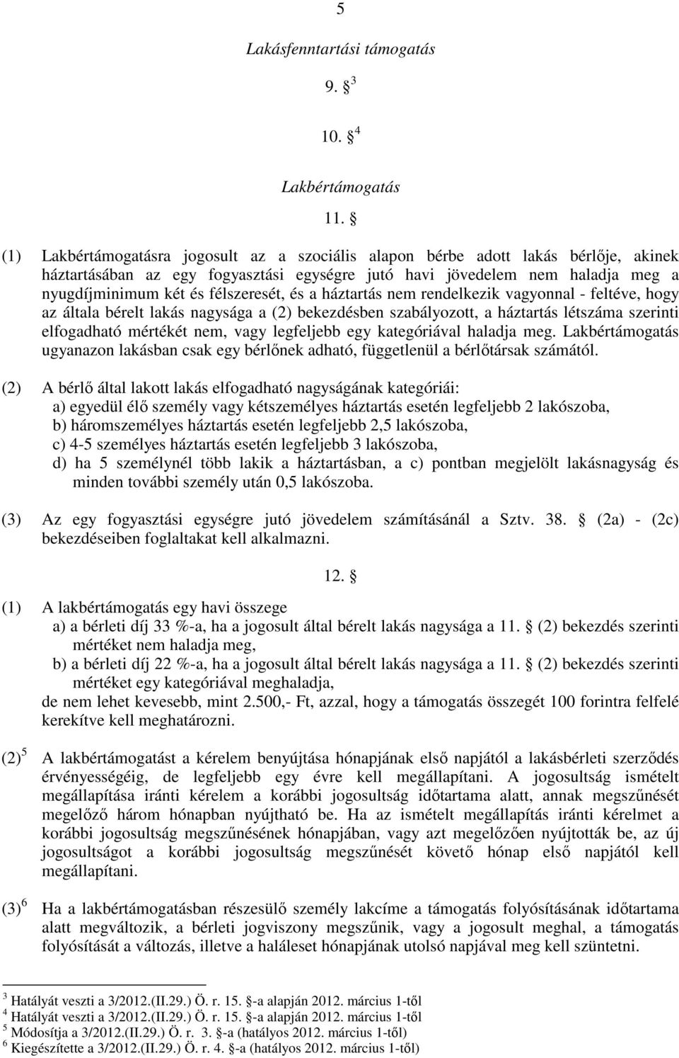 félszeresét, és a háztartás nem rendelkezik vagyonnal - feltéve, hogy az általa bérelt lakás nagysága a (2) bekezdésben szabályozott, a háztartás létszáma szerinti elfogadható mértékét nem, vagy