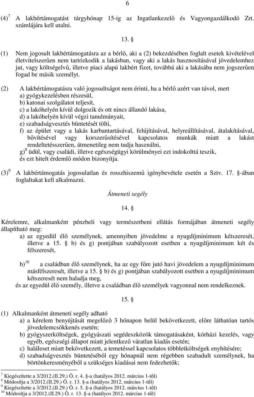 költségelvő, illetve piaci alapú lakbért fizet, továbbá aki a lakásába nem jogszerően fogad be másik személyt.