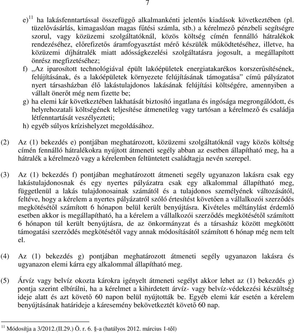 közüzemi díjhátralék miatt adósságkezelési szolgáltatásra jogosult, a megállapított önrész megfizetéséhez; f) Az iparosított technológiával épült lakóépületek energiatakarékos korszerősítésének,