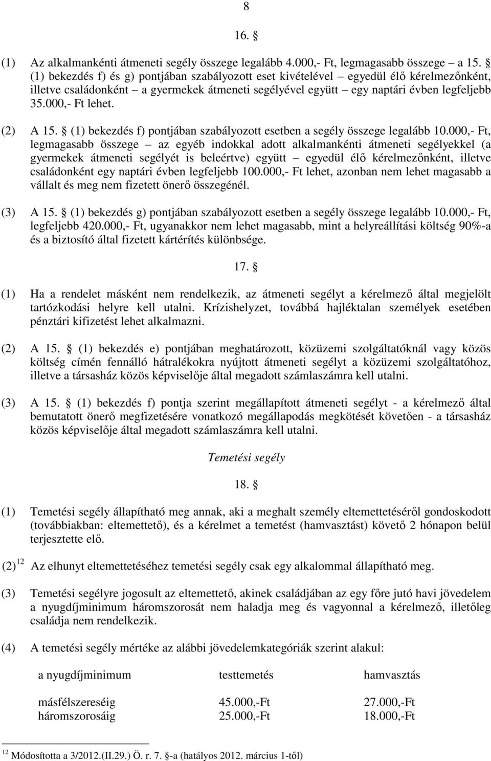 (2) A 15. (1) bekezdés f) pontjában szabályozott esetben a segély összege legalább 10.