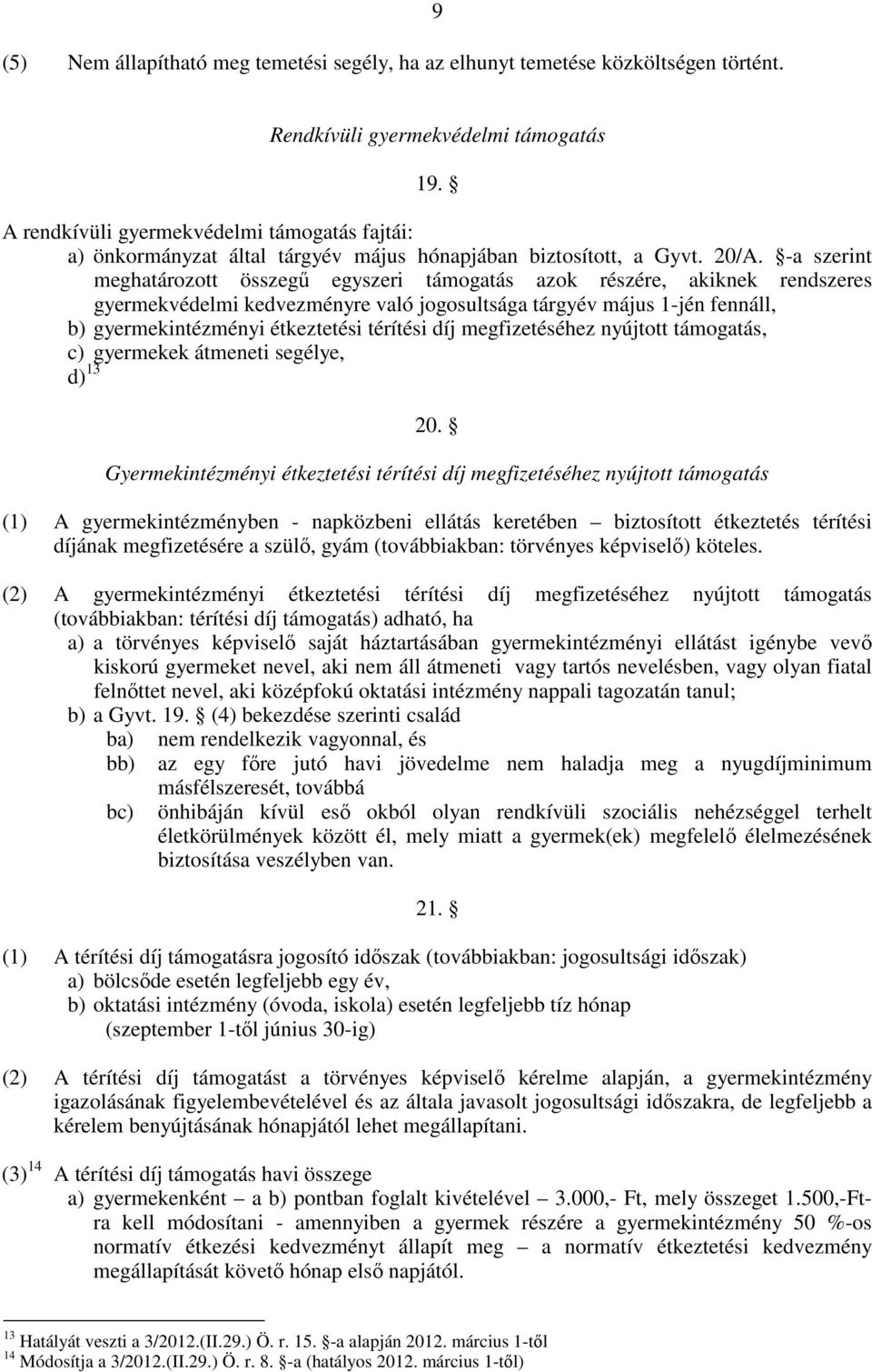 -a szerint meghatározott összegő egyszeri támogatás azok részére, akiknek rendszeres gyermekvédelmi kedvezményre való jogosultsága tárgyév május 1-jén fennáll, b) gyermekintézményi étkeztetési