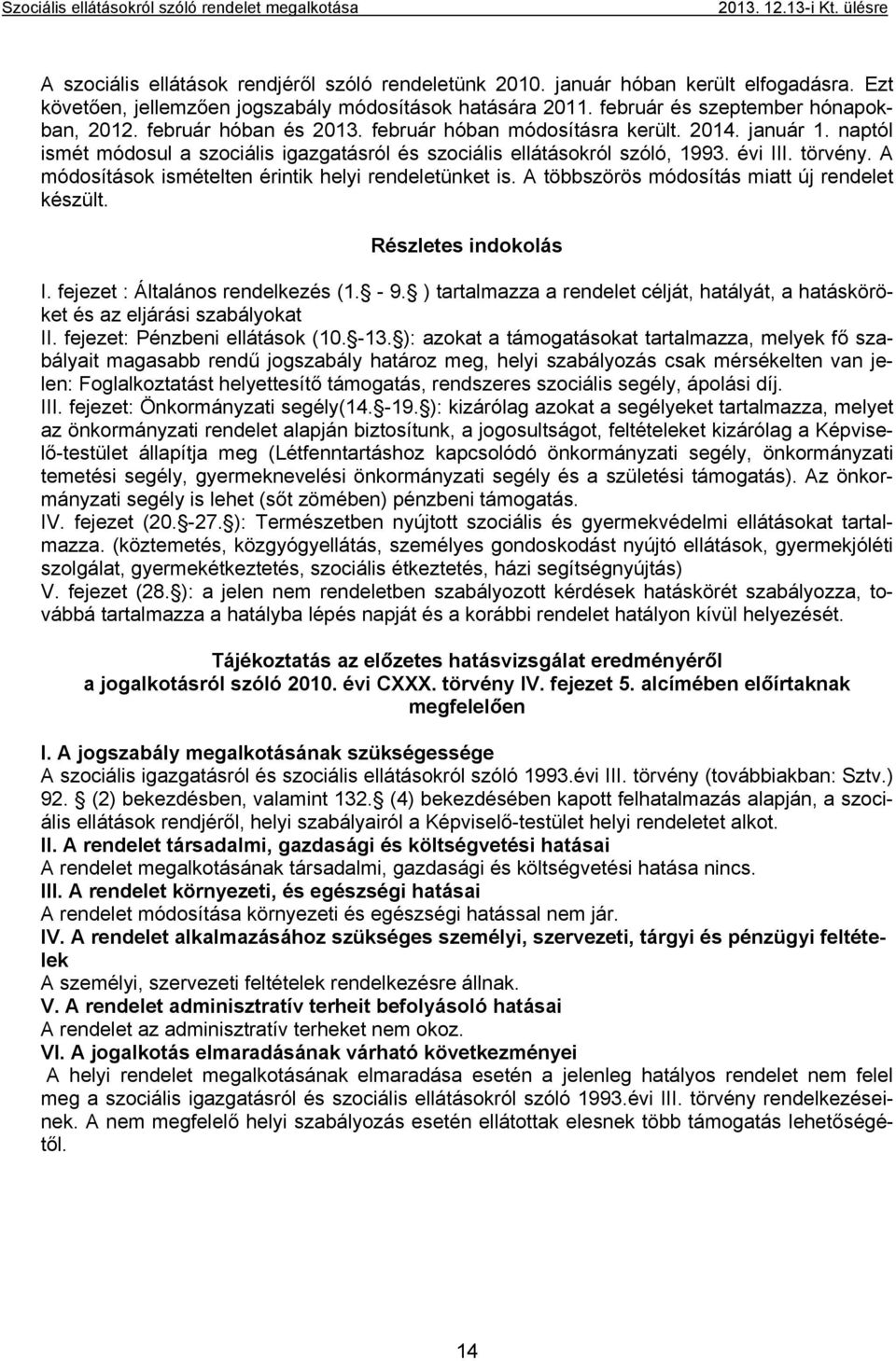 A módosítások ismételten érintik helyi rendeletünket is. A többszörös módosítás miatt új rendelet készült. Részletes indokolás I. fejezet : Általános rendelkezés (1. - 9.