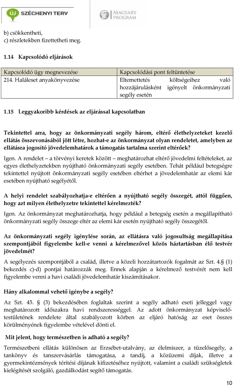 15 Leggyakoribb kérdések az eljárással kapcsolatban Tekintettel arra, hogy az önkormányzati segély három, eltérő élethelyzeteket kezelő ellátás összevonásából jött létre, hozhat e az önkormányzat