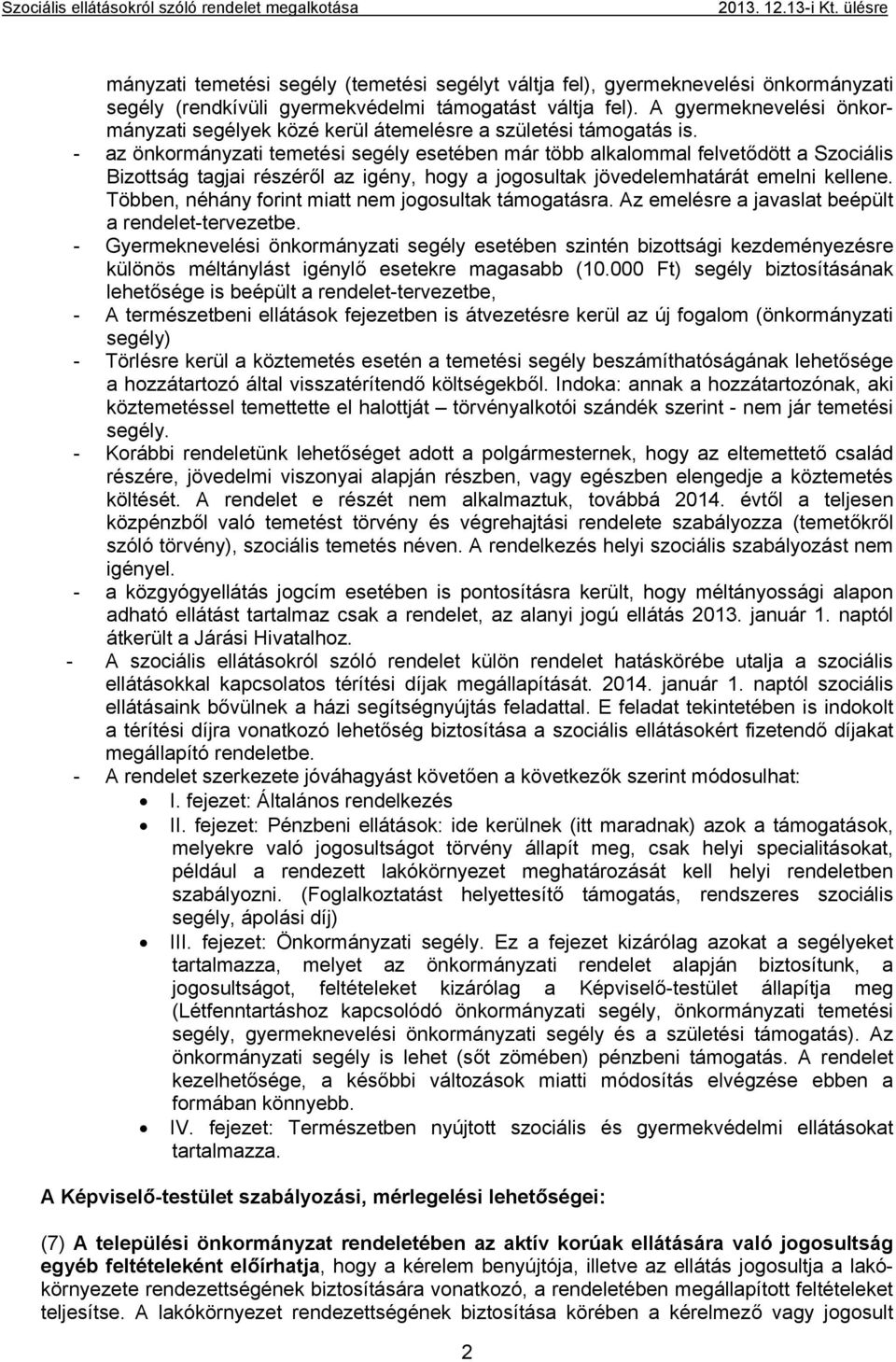 - az önkormányzati temetési segély esetében már több alkalommal felvetődött a Szociális Bizottság tagjai részéről az igény, hogy a jogosultak jövedelemhatárát emelni kellene.