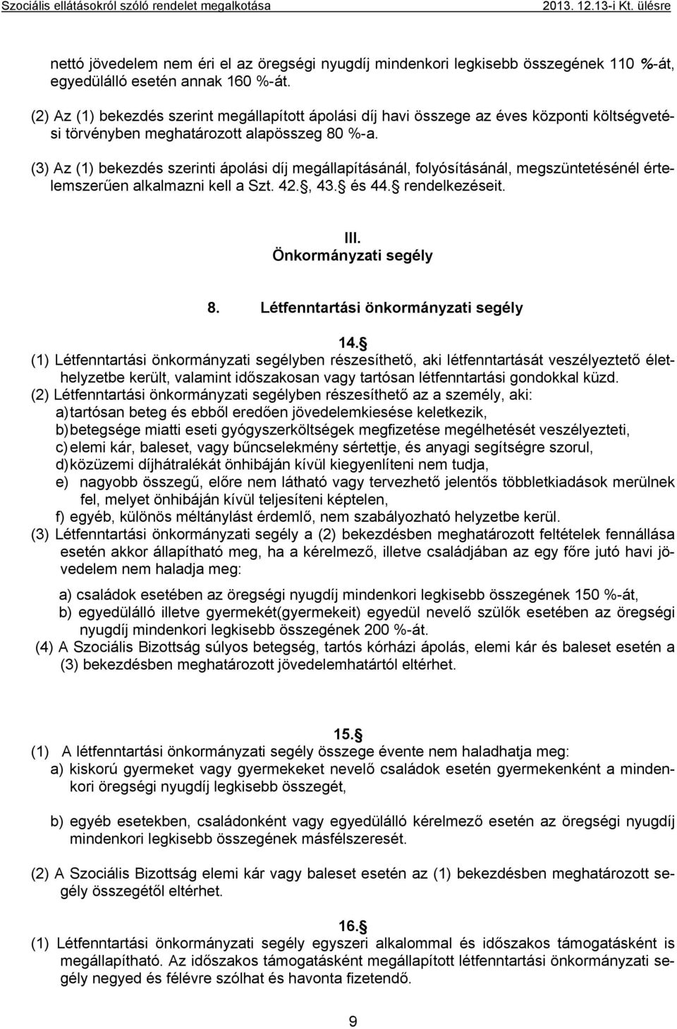 (3) Az (1) bekezdés szerinti ápolási díj megállapításánál, folyósításánál, megszüntetésénél értelemszerűen alkalmazni kell a Szt. 42., 43. és 44. rendelkezéseit. III. Önkormányzati segély 8.