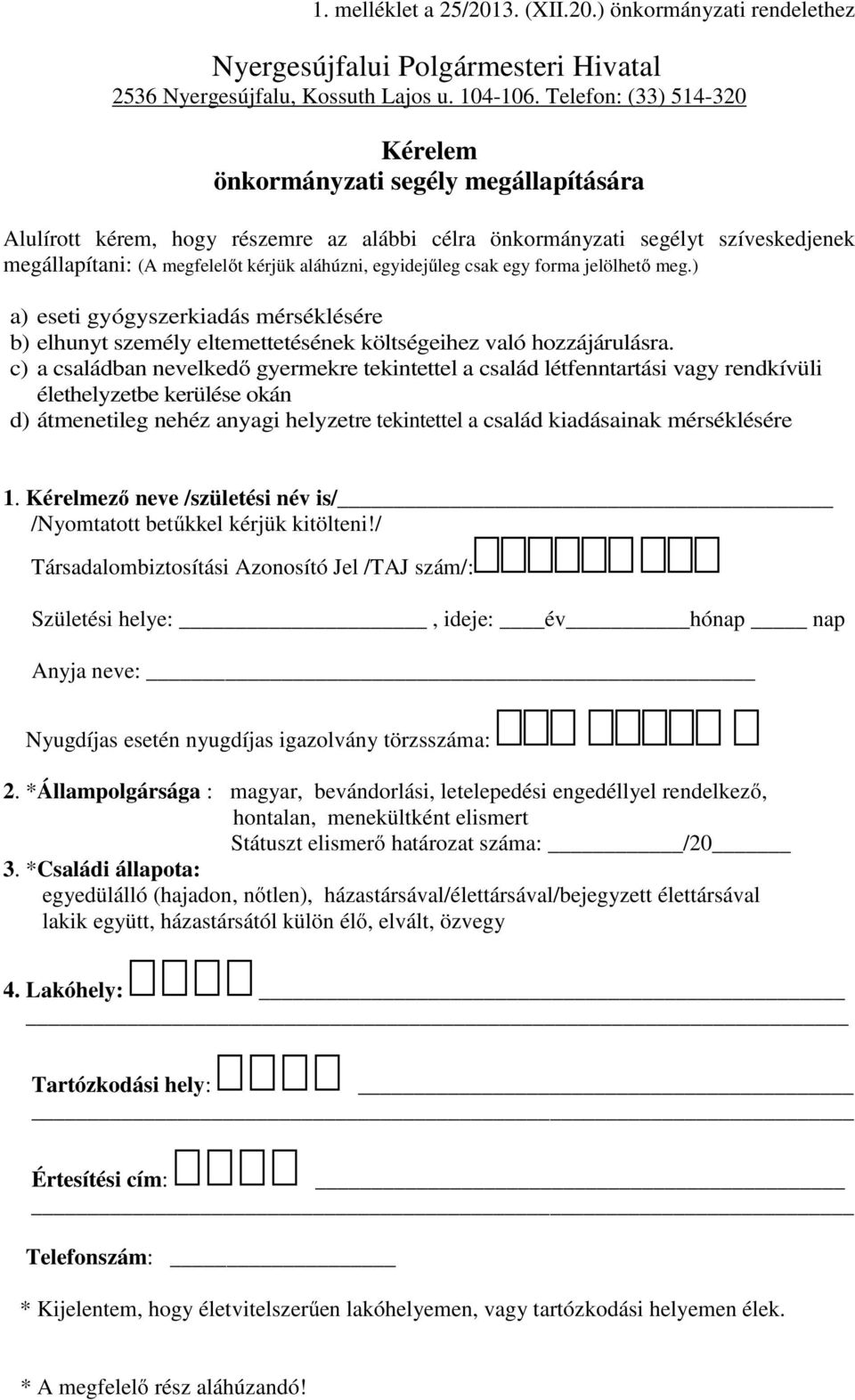 egyidejűleg csak egy forma jelölhető meg.) a) eseti gyógyszerkiadás mérséklésére b) elhunyt személy eltemettetésének költségeihez való hozzájárulásra.