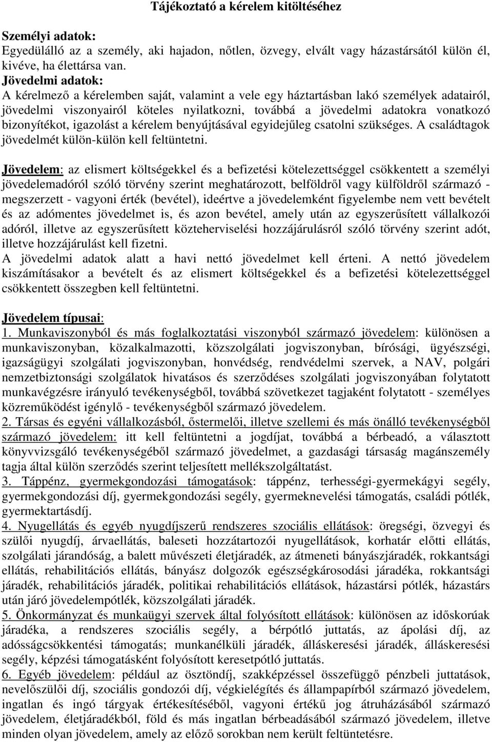 bizonyítékot, igazolást a kérelem benyújtásával egyidejűleg csatolni szükséges. A családtagok jövedelmét külön-külön kell feltüntetni.