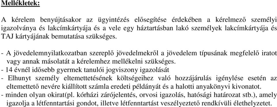 - 14 évnél idősebb gyermek tanulói jogviszony igazolását - Elhunyt személy eltemettetésének költségeihez való hozzájárulás igénylése esetén az eltemettető nevére kiállított számla eredeti példányát
