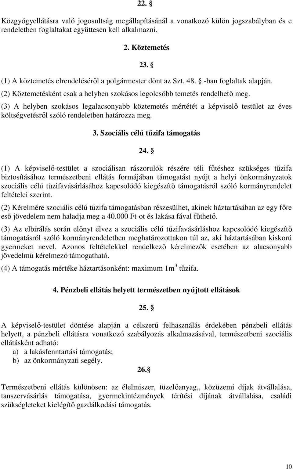 (3) A helyben szokásos legalacsonyabb köztemetés mértétét a képviselő testület az éves költségvetésről szóló rendeletben határozza meg. 3. Szociális célú tűzifa támogatás 24.