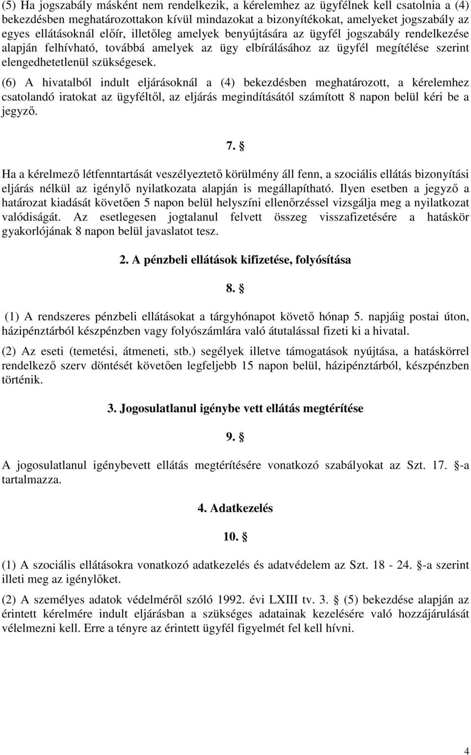 (6) A hivatalból indult eljárásoknál a (4) bekezdésben meghatározott, a kérelemhez csatolandó iratokat az ügyféltől, az eljárás megindításától számított 8 napon belül kéri be a jegyző. 7.