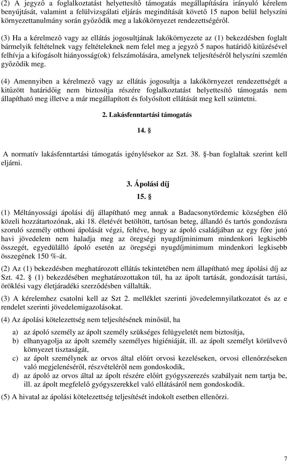 (3) Ha a kérelmező vagy az ellátás jogosultjának lakókörnyezete az (1) bekezdésben foglalt bármelyik feltételnek vagy feltételeknek nem felel meg a jegyző 5 napos határidő kitűzésével felhívja a