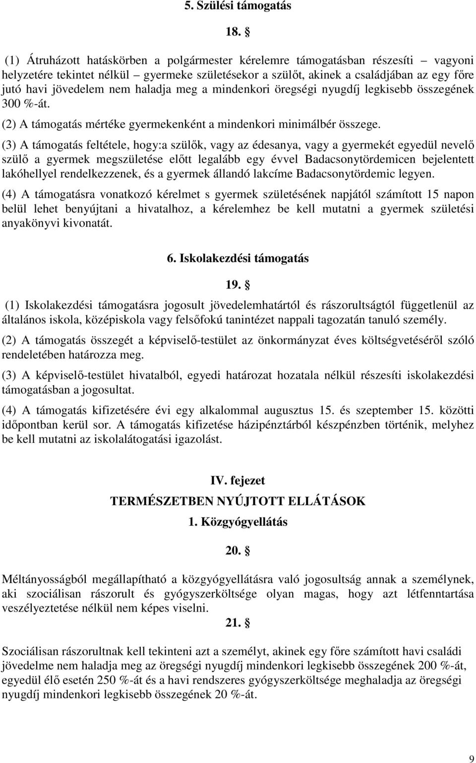 haladja meg a mindenkori öregségi nyugdíj legkisebb összegének 300 %-át. (2) A támogatás mértéke gyermekenként a mindenkori minimálbér összege.