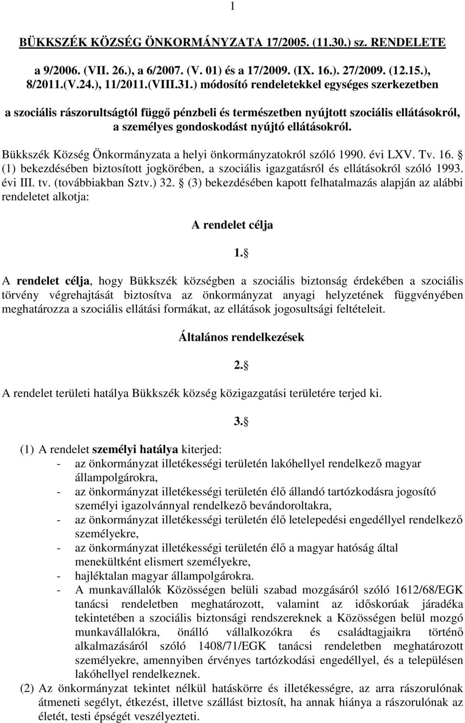 Bükkszék Község Önkormányzata a helyi önkormányzatokról szóló 1990. évi LXV. Tv. 16. (1) bekezdésében biztosított jogkörében, a szociális igazgatásról és ellátásokról szóló 1993. évi III. tv.