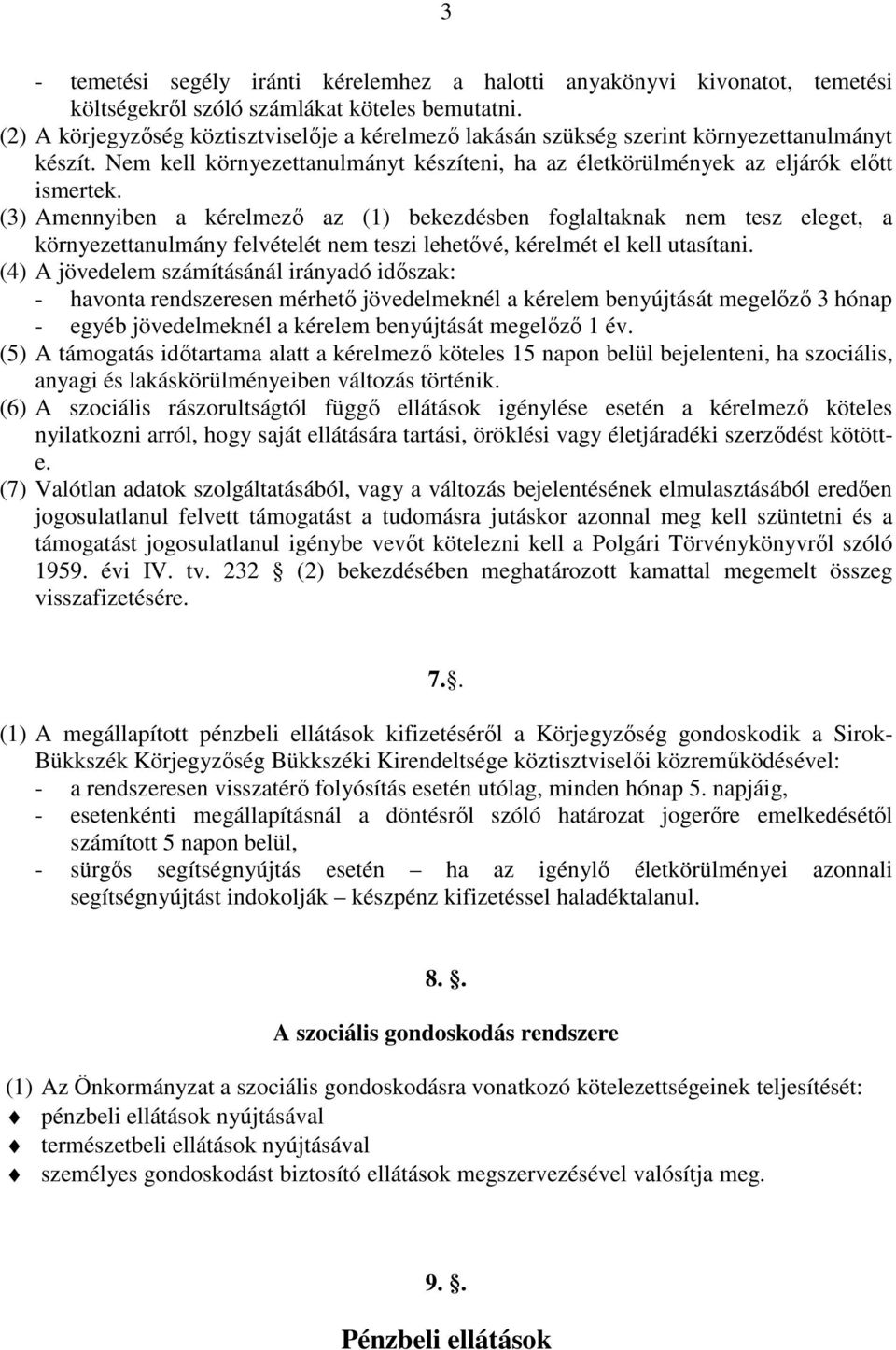 (3) Amennyiben a kérelmező az (1) bekezdésben foglaltaknak nem tesz eleget, a környezettanulmány felvételét nem teszi lehetővé, kérelmét el kell utasítani.