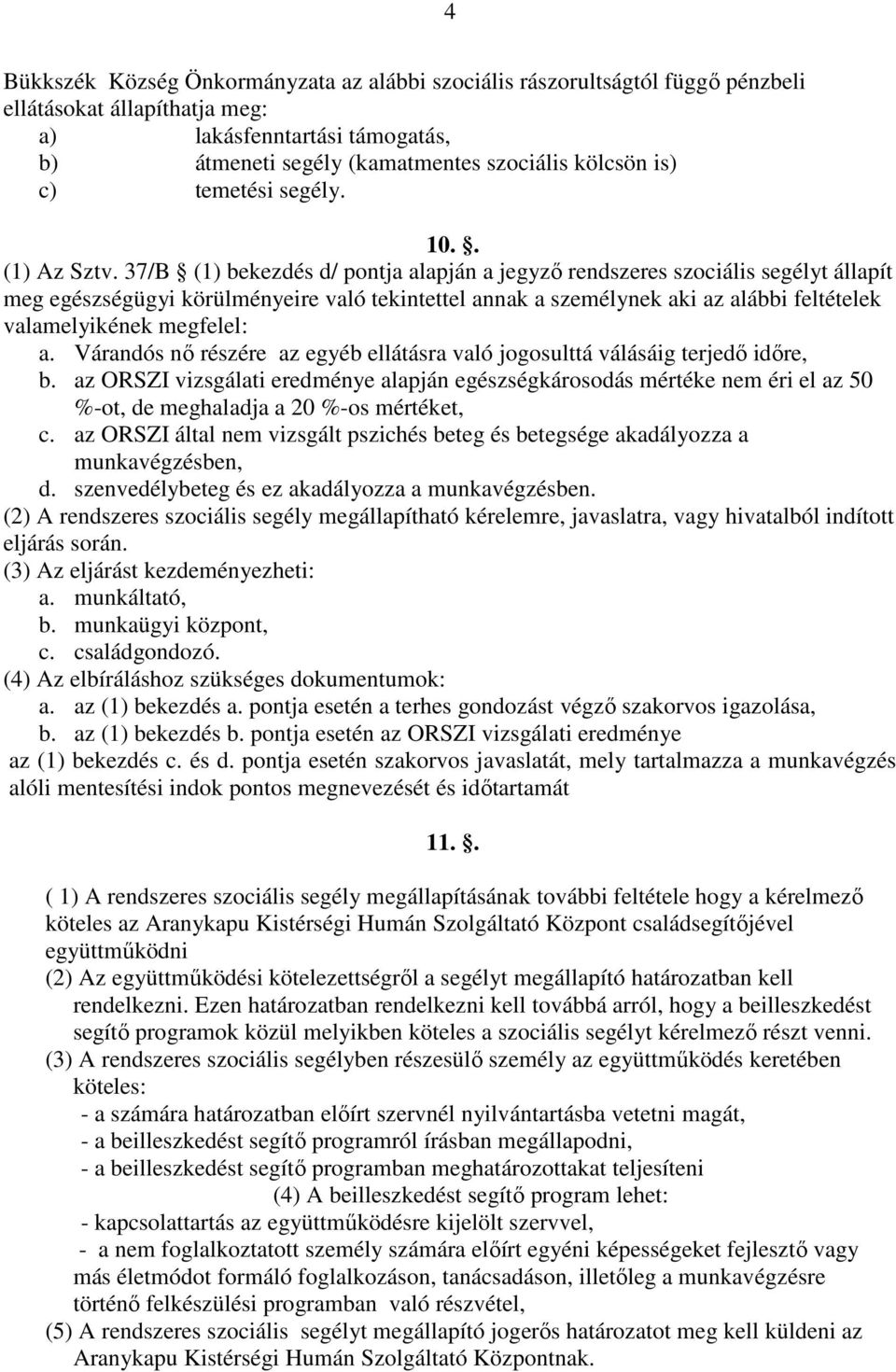 37/B (1) bekezdés d/ pontja alapján a jegyző rendszeres szociális segélyt állapít meg egészségügyi körülményeire való tekintettel annak a személynek aki az alábbi feltételek valamelyikének megfelel: