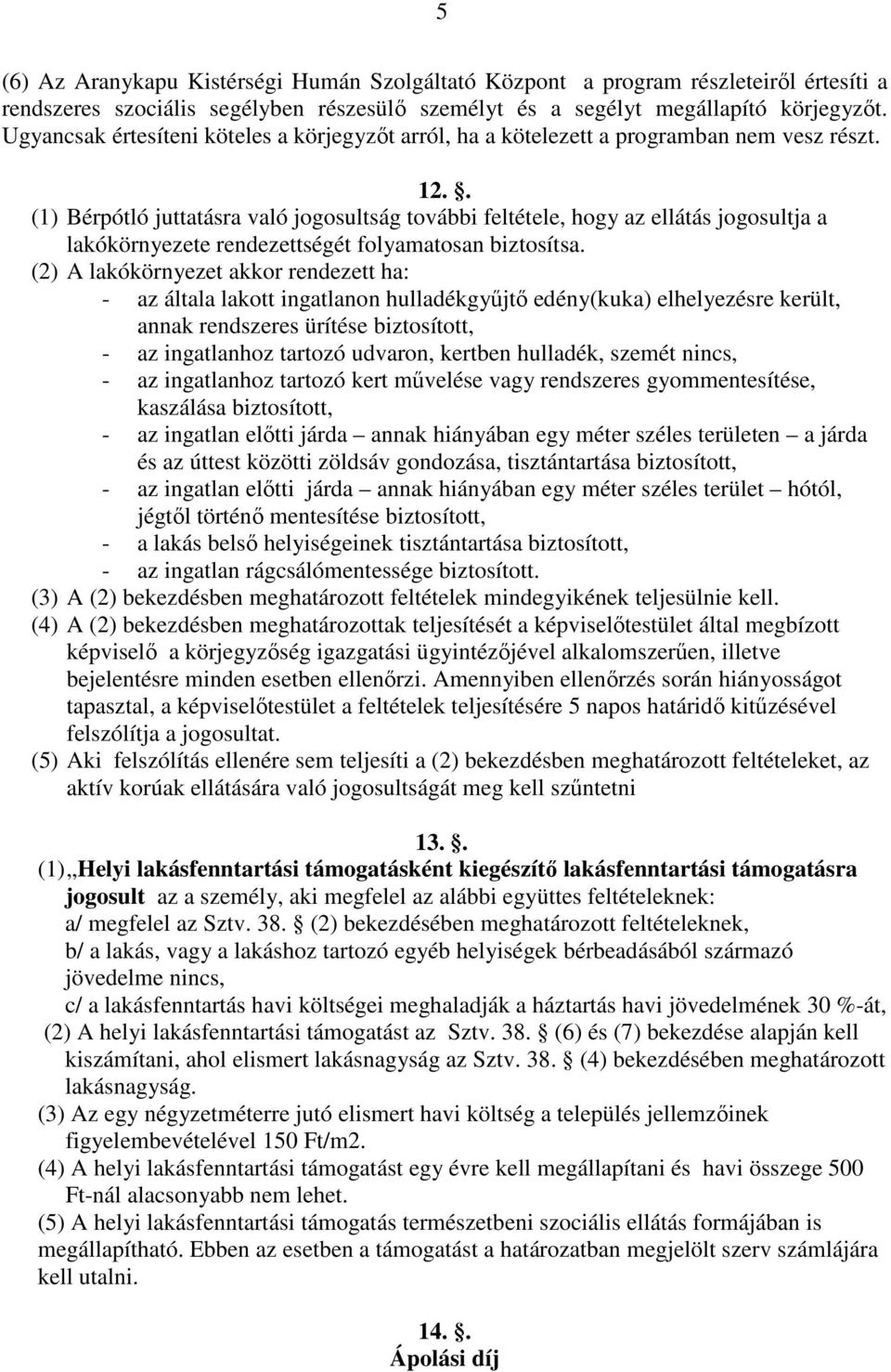 . (1) Bérpótló juttatásra való jogosultság további feltétele, hogy az ellátás jogosultja a lakókörnyezete rendezettségét folyamatosan biztosítsa.