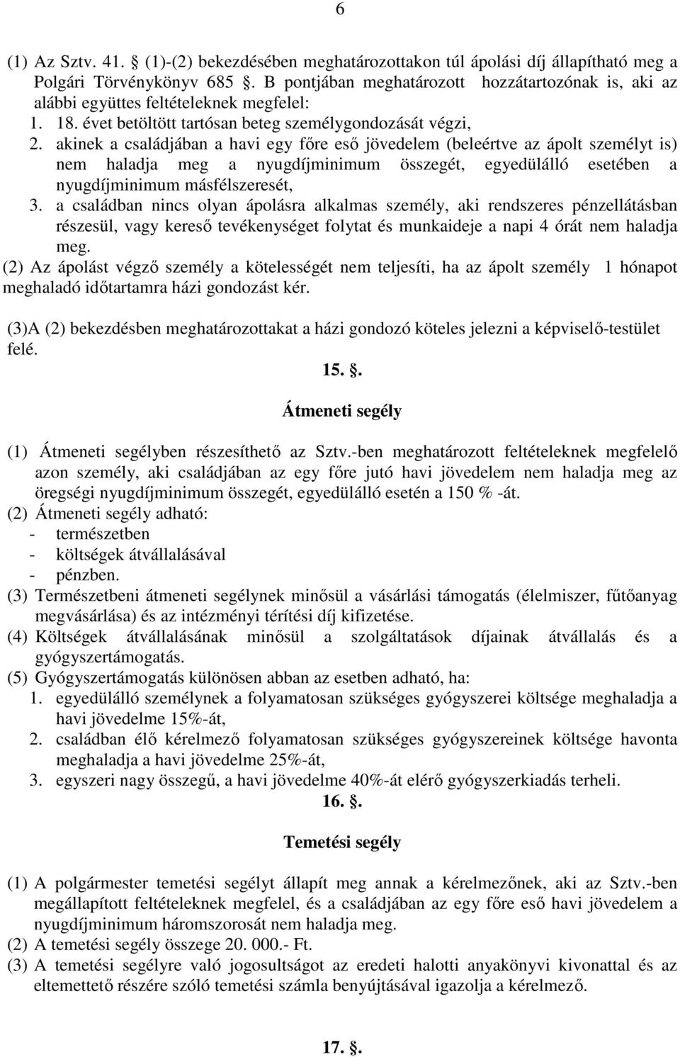 akinek a családjában a havi egy főre eső jövedelem (beleértve az ápolt személyt is) nem haladja meg a nyugdíjminimum összegét, egyedülálló esetében a nyugdíjminimum másfélszeresét, 3.