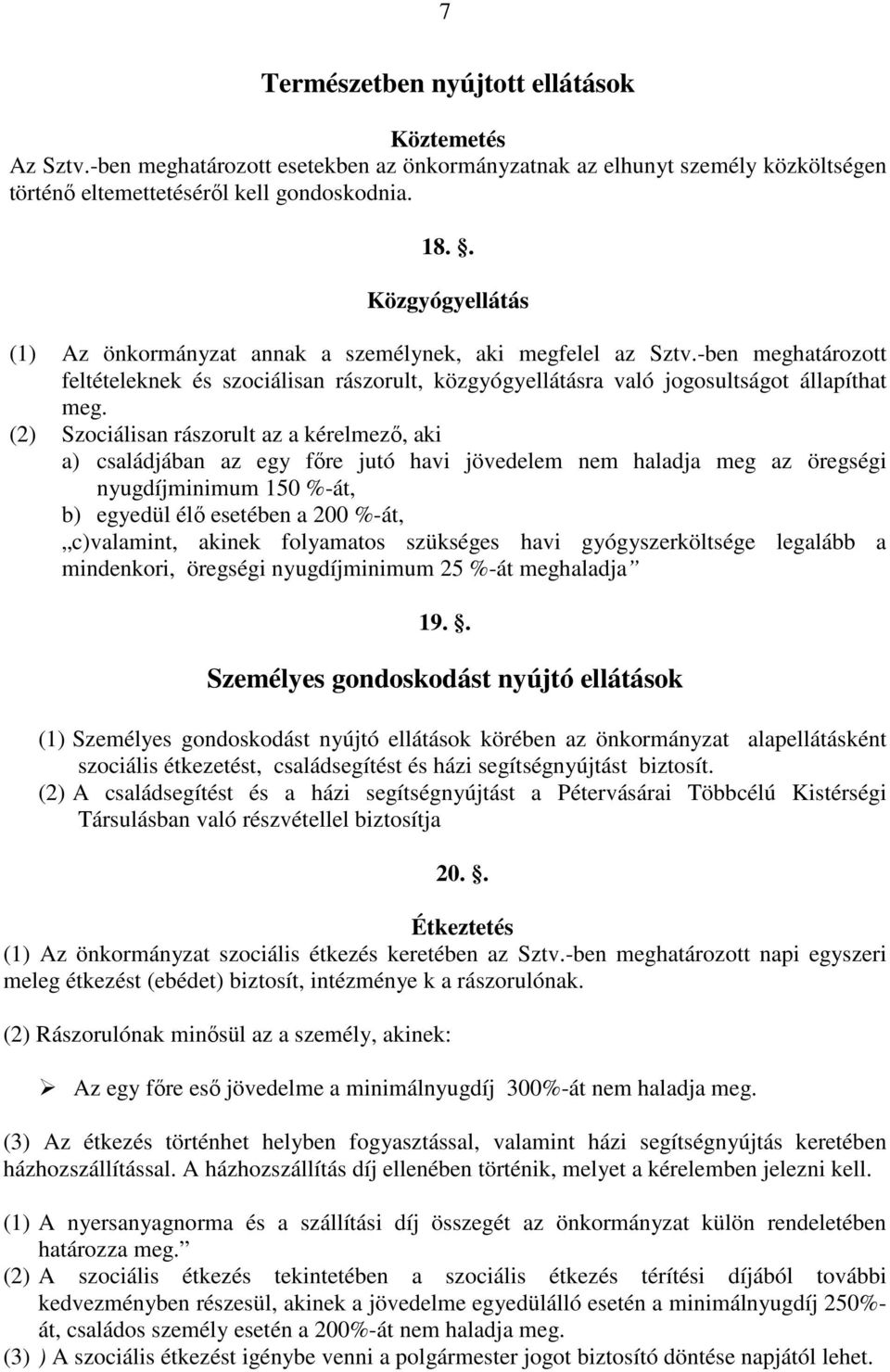 (2) Szociálisan rászorult az a kérelmező, aki a) családjában az egy főre jutó havi jövedelem nem haladja meg az öregségi nyugdíjminimum 150 %-át, b) egyedül élő esetében a 200 %-át, c)valamint,