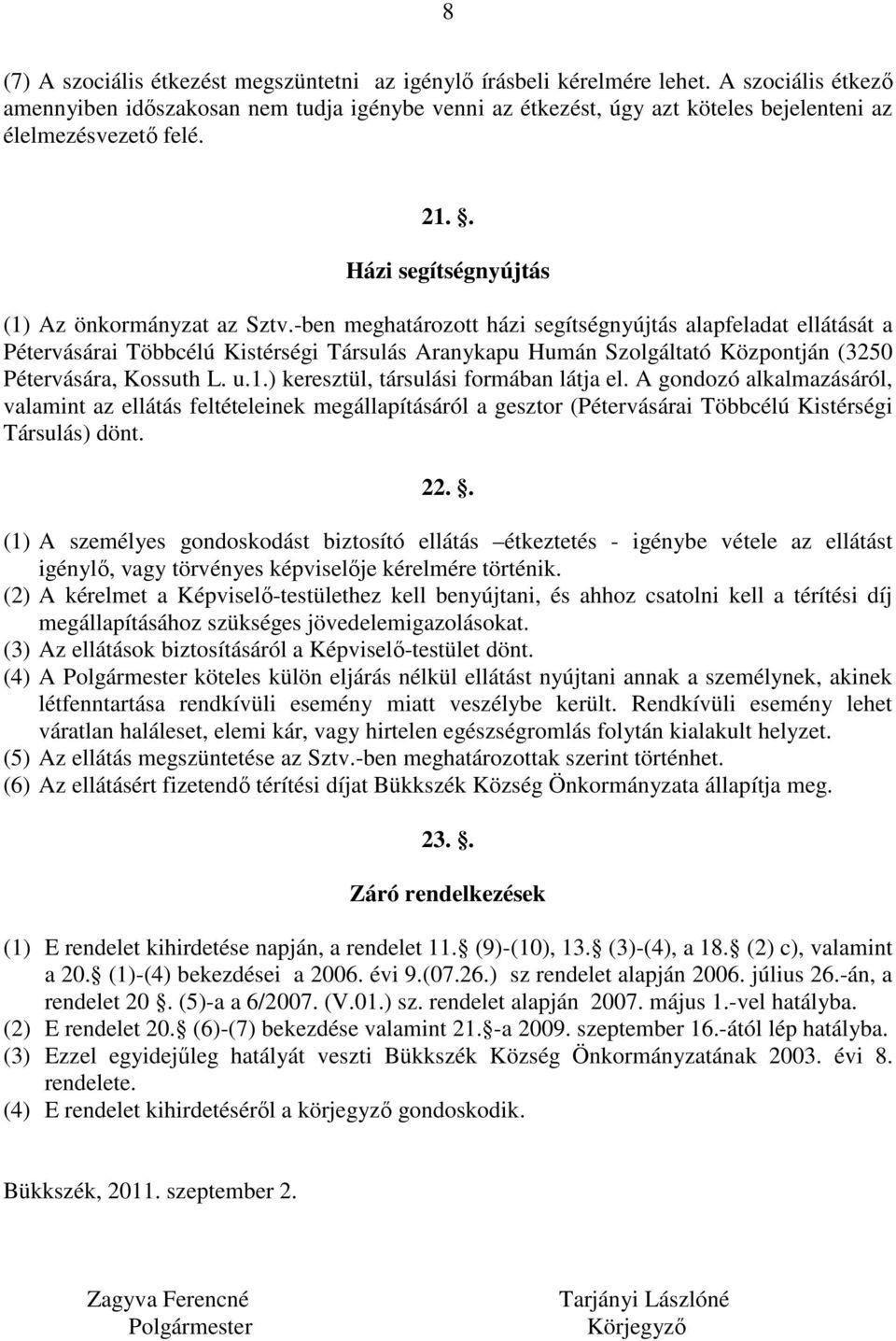 -ben meghatározott házi segítségnyújtás alapfeladat ellátását a Pétervásárai Többcélú Kistérségi Társulás Aranykapu Humán Szolgáltató Központján (3250 Pétervására, Kossuth L. u.1.