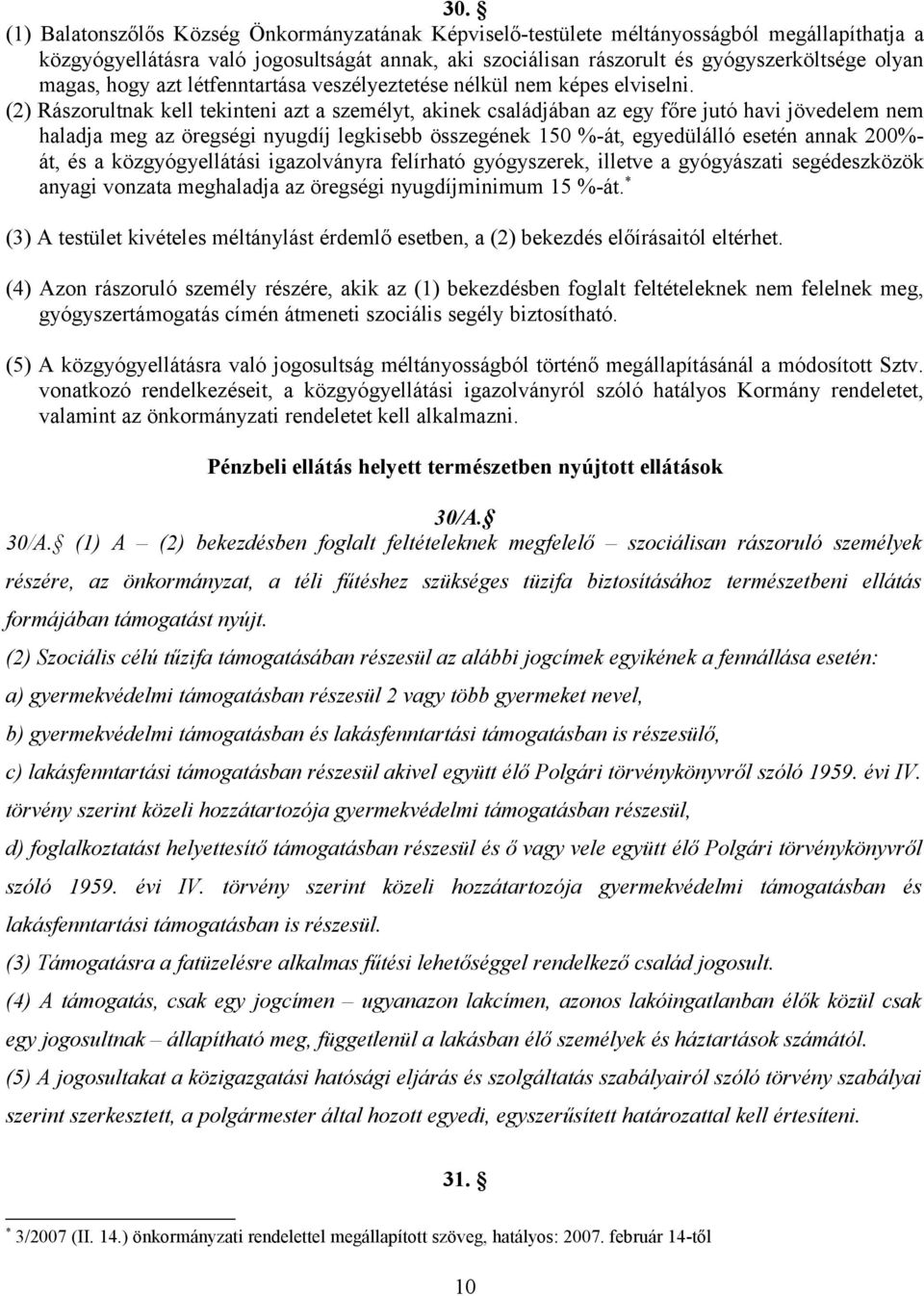 (2) Rászorultnak kell tekinteni azt a személyt, akinek családjában az egy főre jutó havi jövedelem nem haladja meg az öregségi nyugdíj legkisebb összegének 150 %-át, egyedülálló esetén annak 200%-