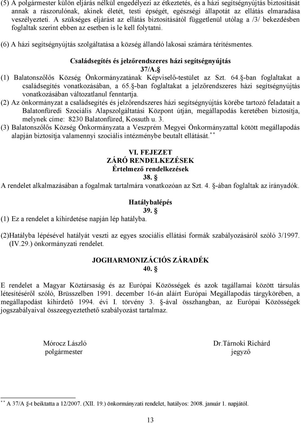 (6) A házi segítségnyújtás szolgáltatása a község állandó lakosai számára térítésmentes. Családsegítés és jelzőrendszeres házi segítségnyújtás 37/A.