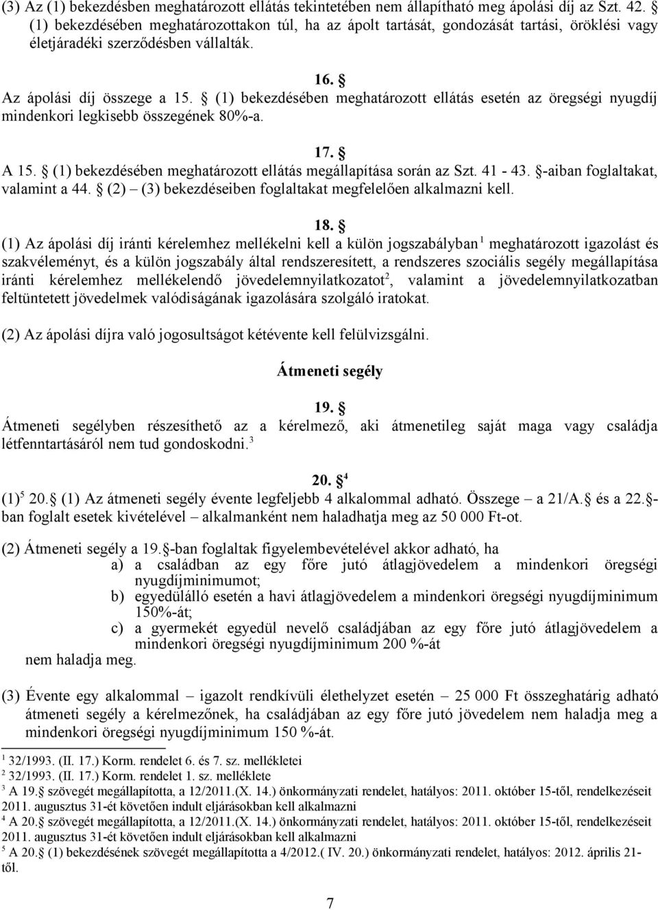 (1) bekezdésében meghatározott ellátás esetén az öregségi nyugdíj mindenkori legkisebb összegének 80%-a. 17. A 15. (1) bekezdésében meghatározott ellátás megállapítása során az Szt. 41-43.