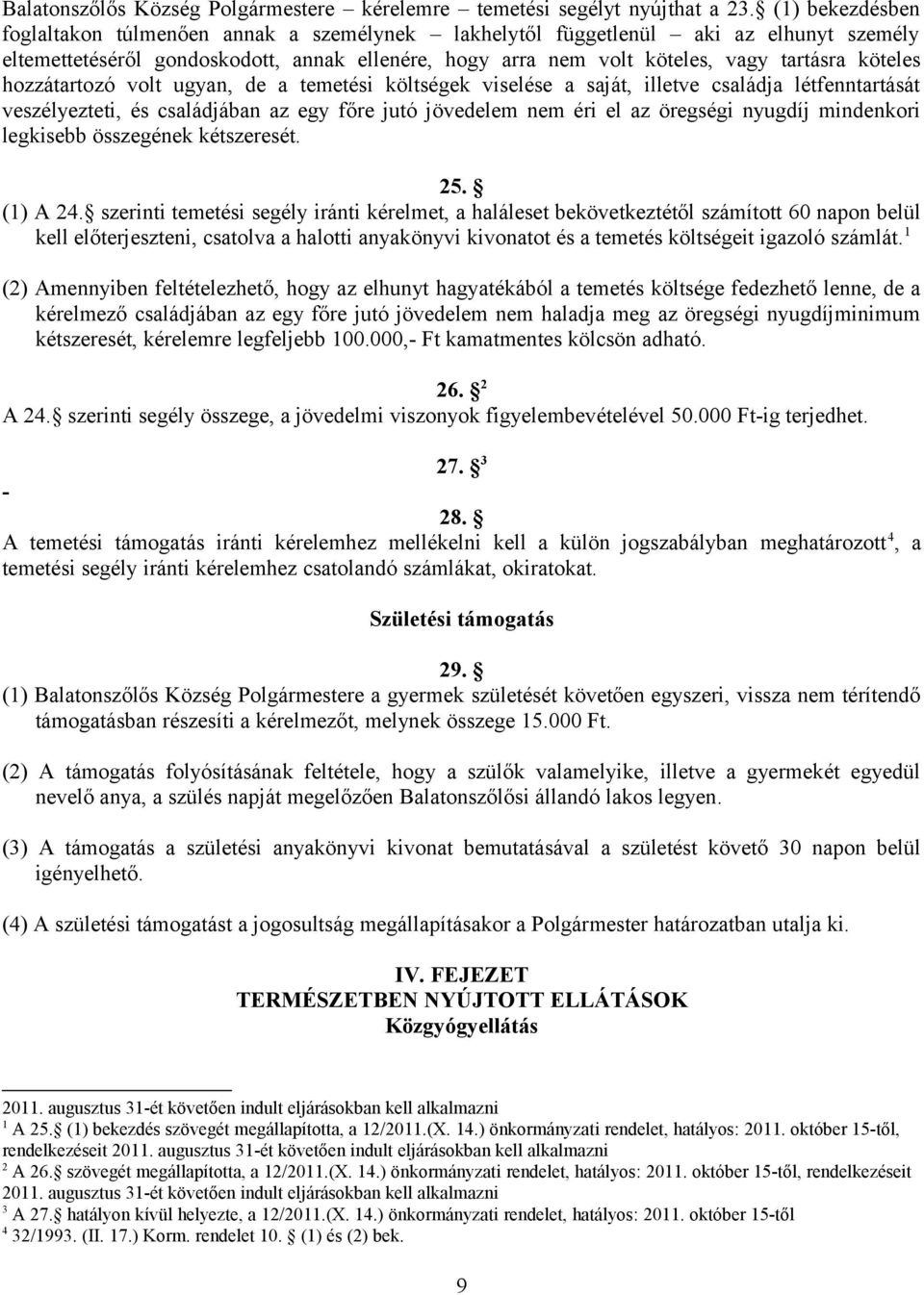 hozzátartozó volt ugyan, de a temetési költségek viselése a saját, illetve családja létfenntartását veszélyezteti, és családjában az egy főre jutó jövedelem nem éri el az öregségi nyugdíj mindenkori