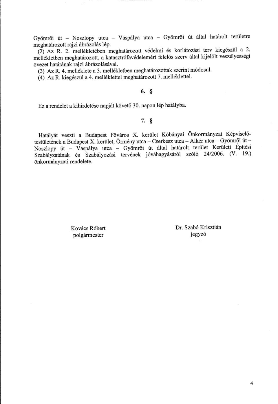 mellékletben meghatározottak szerint módosul. (4) Az R. kiegészül a 4. melléklettel meghatározott 7. melléklettel. 6. Ez a rendelet a kihirdetése napját követő 30. napon lép hatályba. 7. Hatályát veszti a Budapest Főváros X.