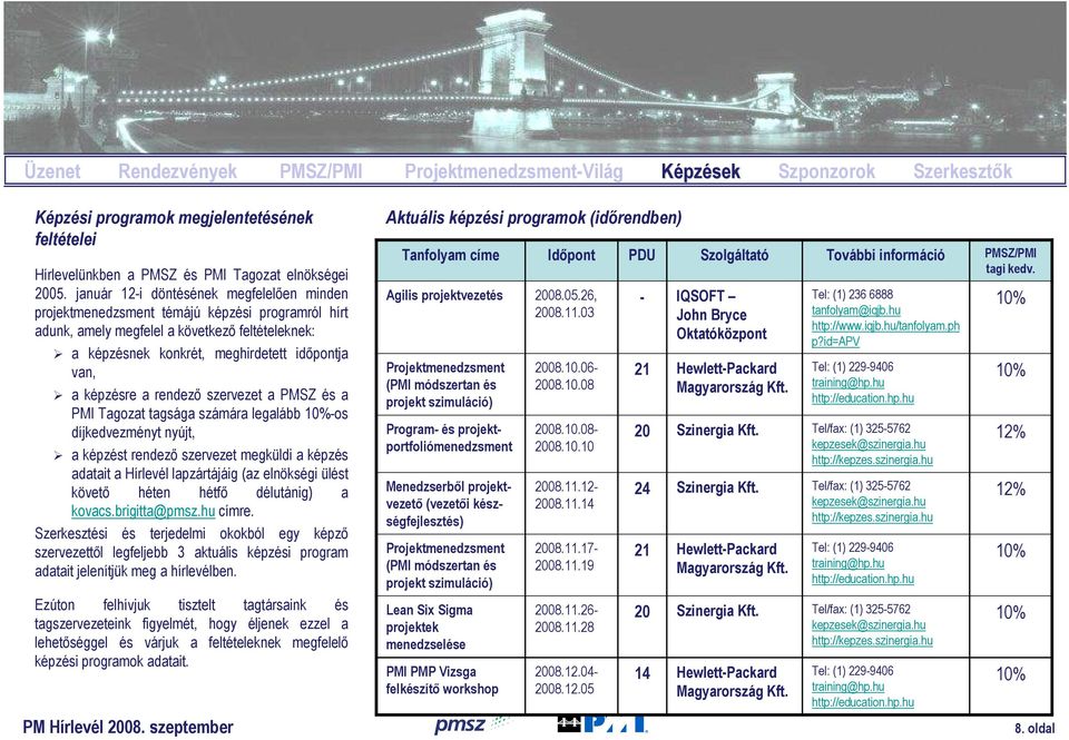 képzésre a rendezı szervezet a PMSZ és a PMI Tagozat tagsága számára legalább 10%-os díjkedvezményt nyújt, a képzést rendezı szervezet megküldi a képzés adatait a Hírlevél lapzártájáig (az elnökségi