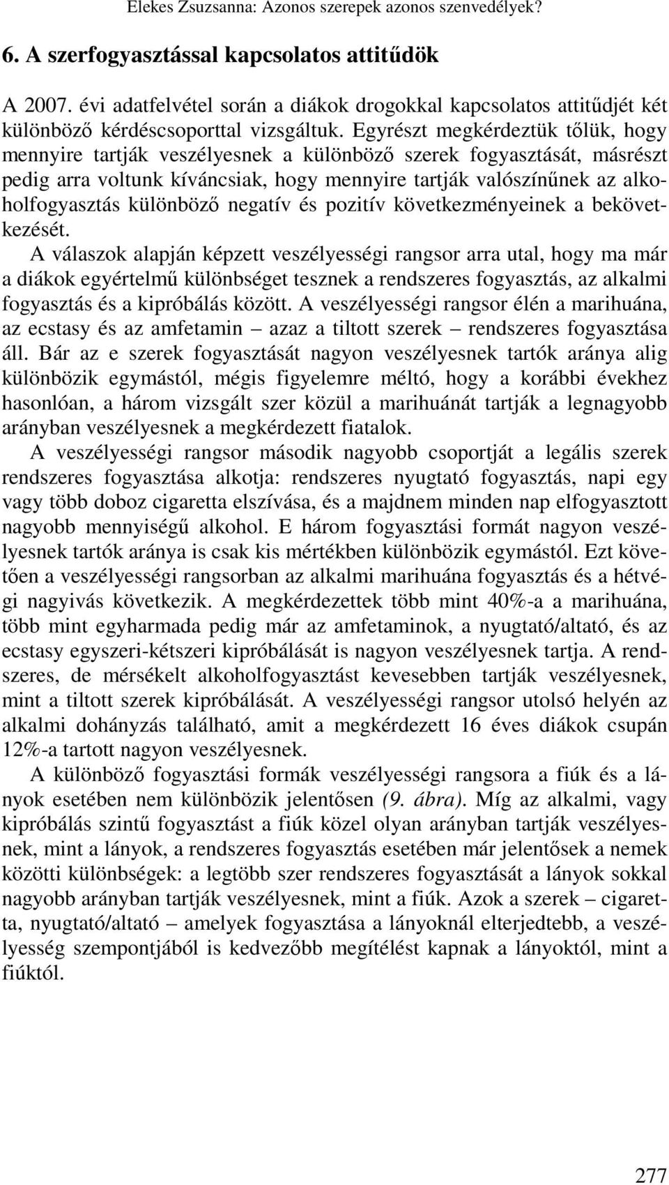 Egyrészt megkérdeztük tılük, hogy mennyire tartják veszélyesnek a különbözı szerek fogyasztását, másrészt pedig arra voltunk kíváncsiak, hogy mennyire tartják valószínőnek az alkoholfogyasztás