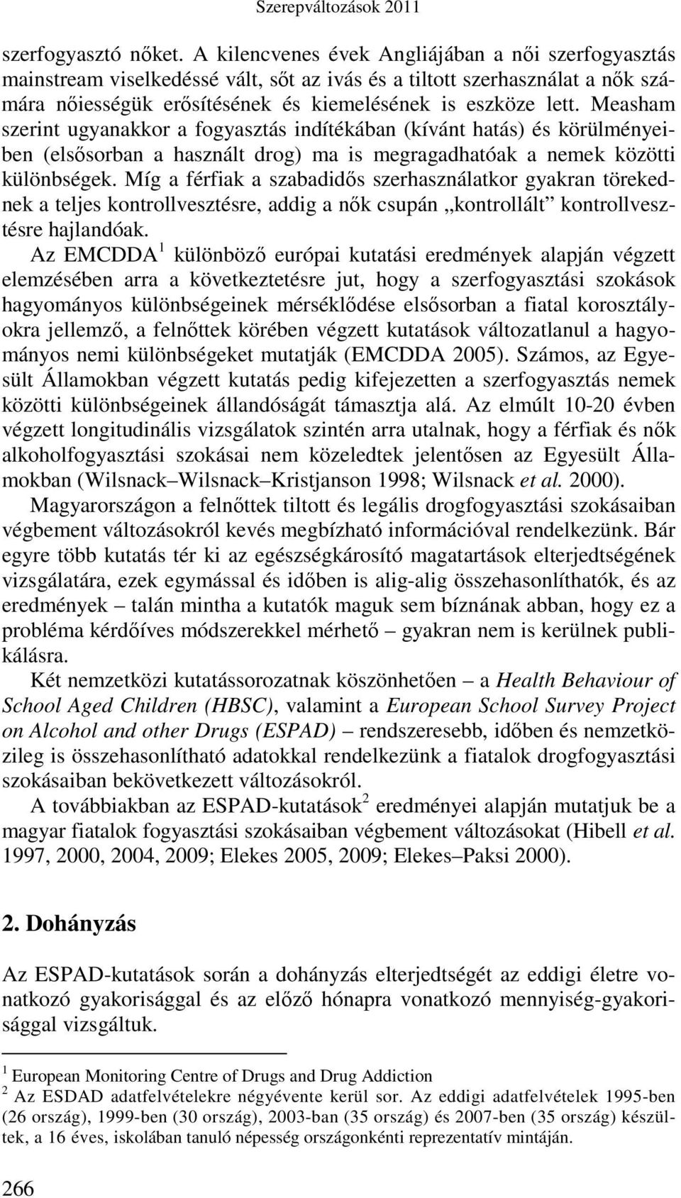 Measham szerint ugyanakkor a fogyasztás indítékában (kívánt hatás) és körülményeiben (elsısorban a használt drog) ma is megragadhatóak a nemek közötti különbségek.