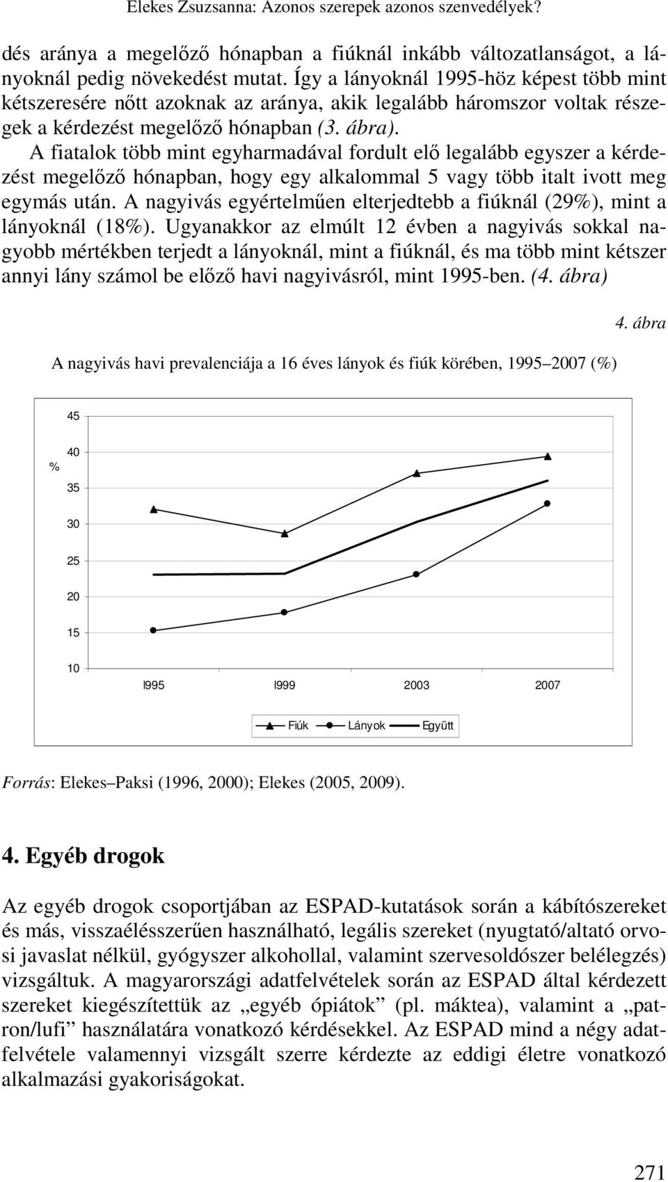 A fiatalok több mint egyharmadával fordult elı legalább egyszer a kérdezést megelızı hónapban, hogy egy alkalommal 5 vagy több italt ivott meg egymás után.