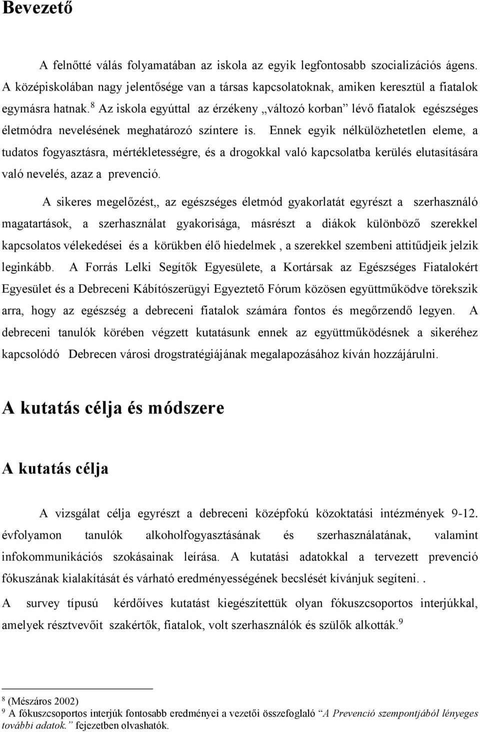 Ennek egyik nélkülözhetetlen eleme, a tudatos fogyasztásra, mértékletességre, és a drogokkal való kapcsolatba kerülés elutasítására való nevelés, azaz a prevenció.