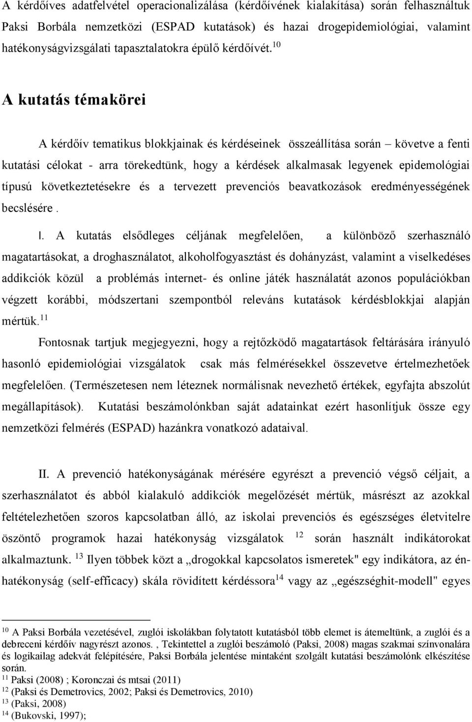 10 A kutatás témakörei A kérdőív tematikus blokkjainak és kérdéseinek összeállítása során követve a fenti kutatási célokat - arra törekedtünk, hogy a kérdések alkalmasak legyenek epidemológiai típusú