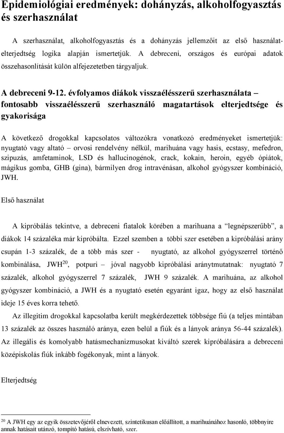 évfolyamos diákok visszaélésszerű szerhasználata fontosabb visszaélésszerű szerhasználó magatartások elterjedtsége és gyakorisága A következő drogokkal kapcsolatos változókra vonatkozó eredményeket