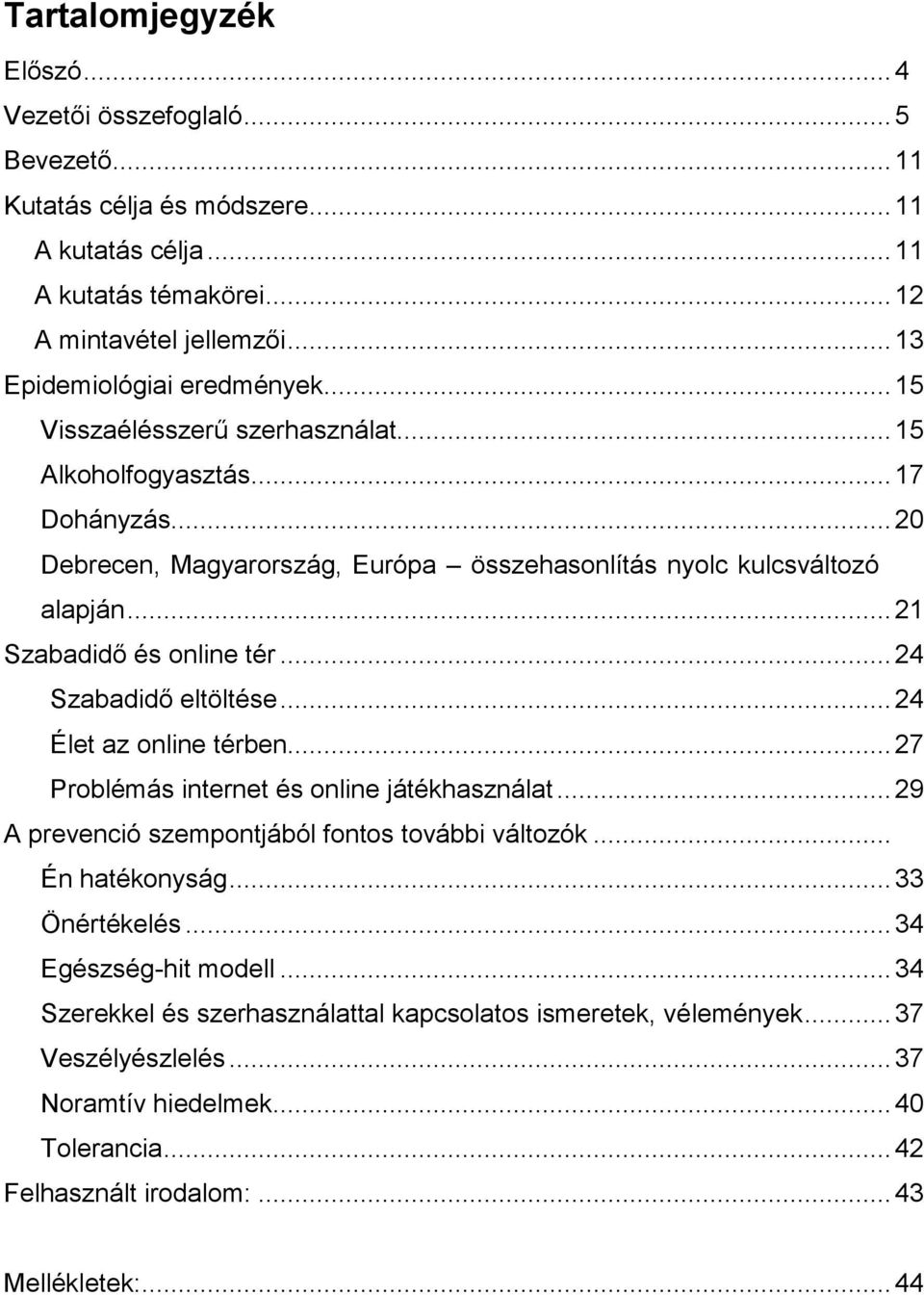 .. 21 Szabadidő és online tér... 24 Szabadidő eltöltése... 24 Élet az online térben... 27 Problémás internet és online játékhasználat... 29 A prevenció szempontjából fontos további változók.