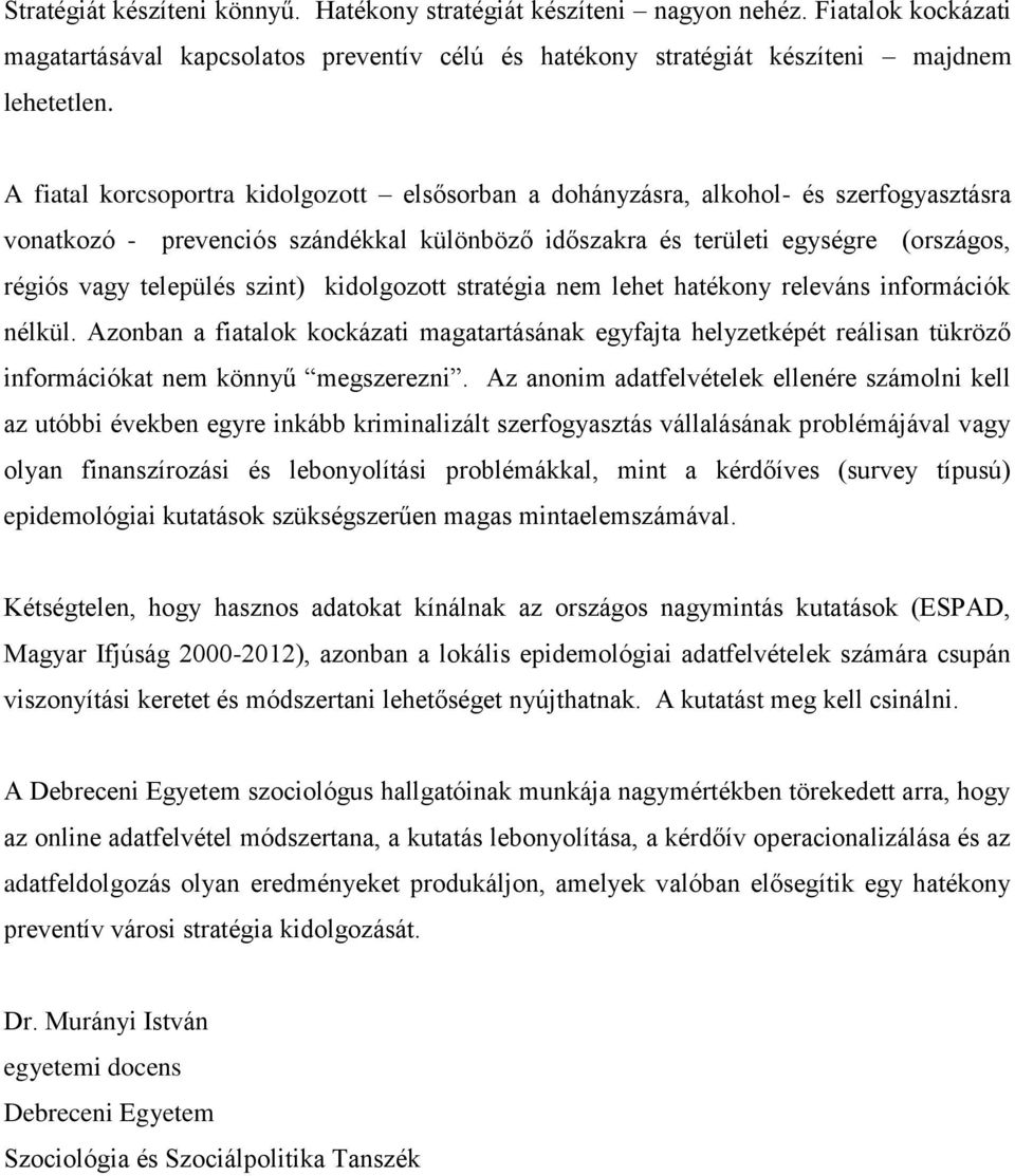 szint) kidolgozott stratégia nem lehet hatékony releváns információk nélkül. Azonban a fiatalok kockázati magatartásának egyfajta helyzetképét reálisan tükröző információkat nem könnyű megszerezni.