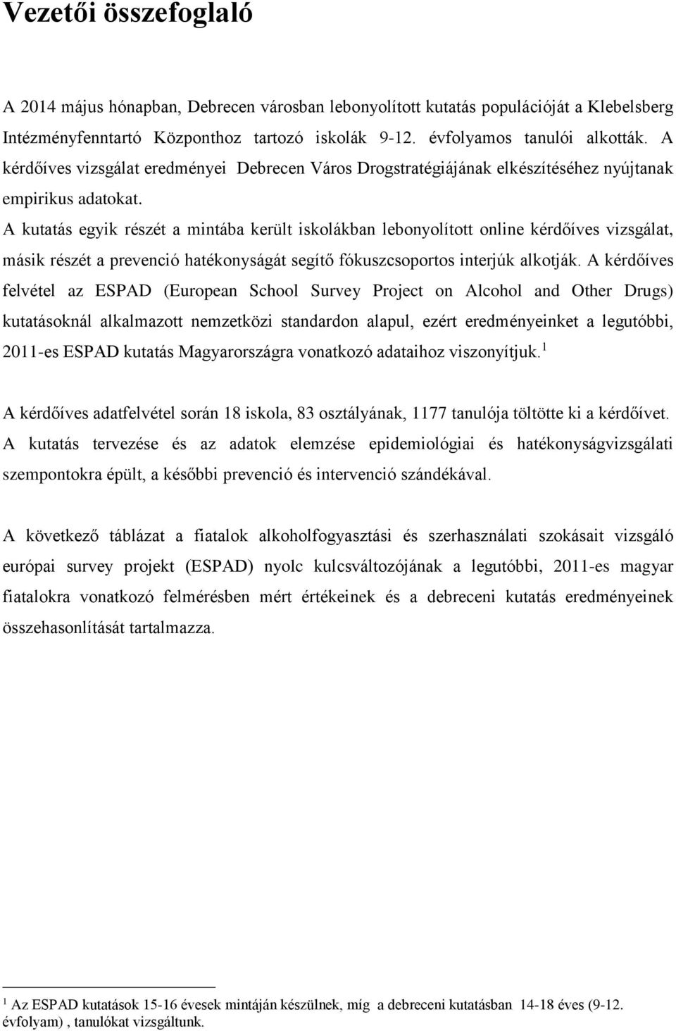 A kutatás egyik részét a mintába került iskolákban lebonyolított online kérdőíves vizsgálat, másik részét a prevenció hatékonyságát segítő fókuszcsoportos interjúk alkotják.