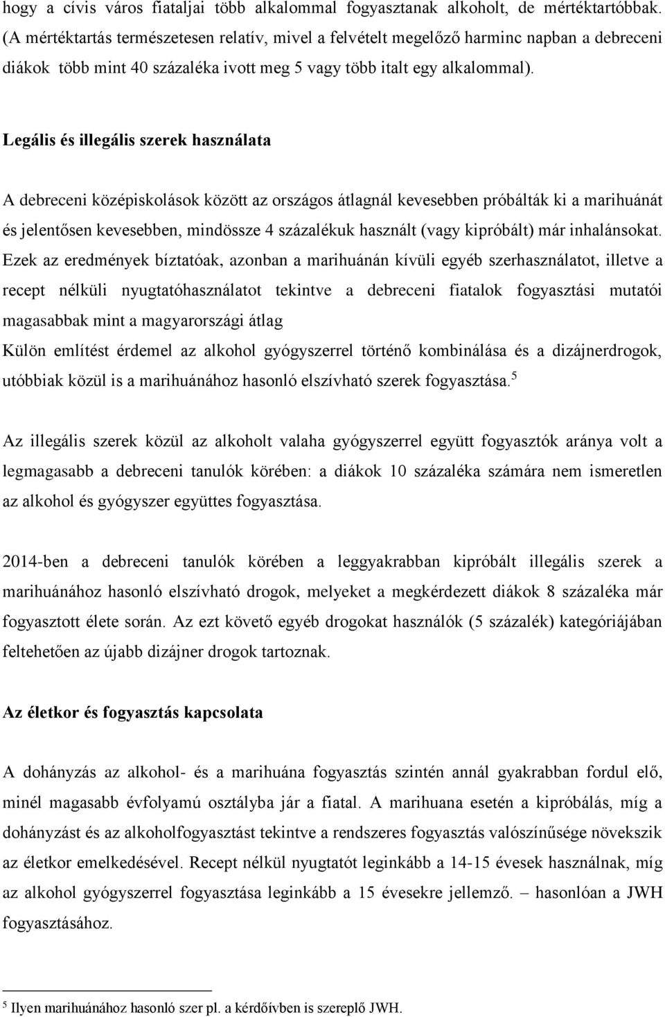 Legális és illegális szerek használata A debreceni középiskolások között az országos átlagnál kevesebben próbálták ki a marihuánát és jelentősen kevesebben, mindössze 4 százalékuk használt (vagy