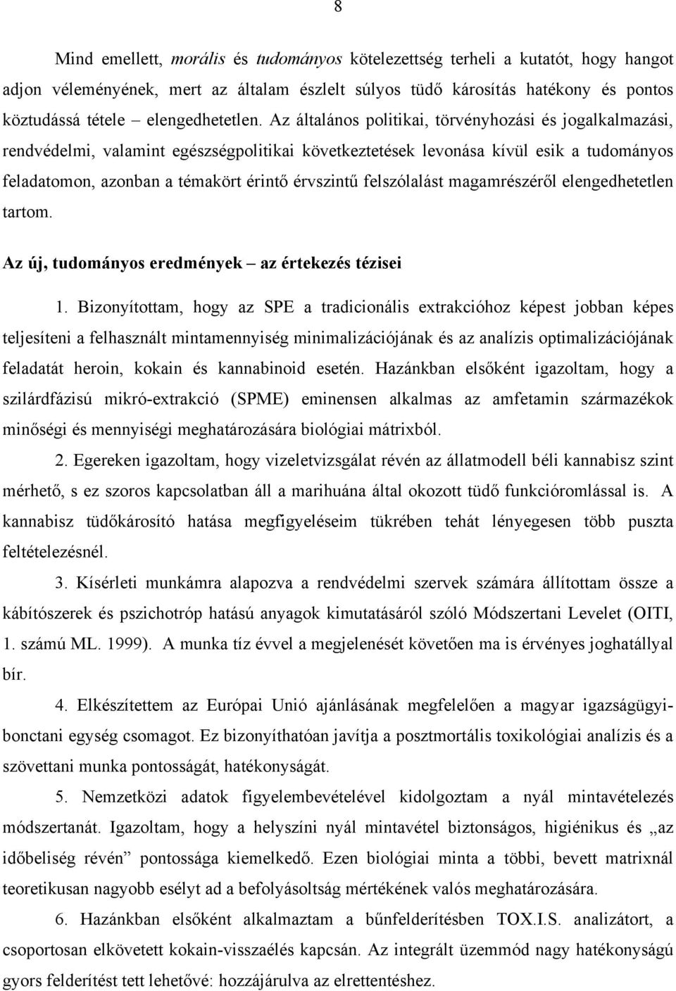 Az általános politikai, törvényhozási és jogalkalmazási, rendvédelmi, valamint egészségpolitikai következtetések levonása kívül esik a tudományos feladatomon, azonban a témakört érintő érvszintű