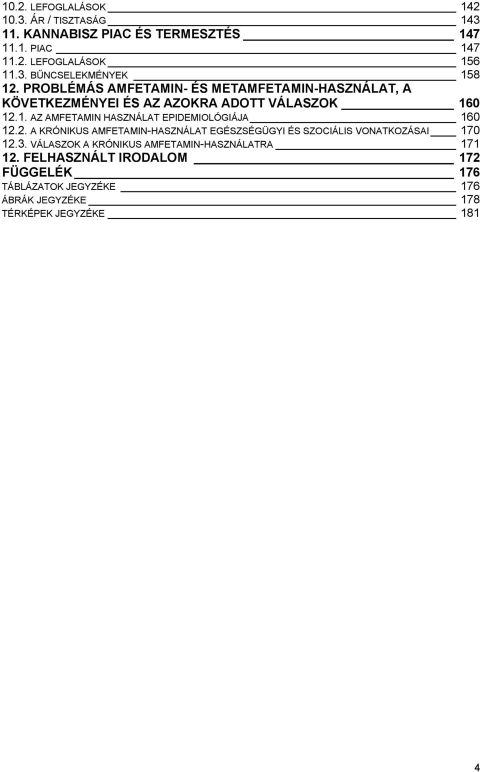 0 12.1. AZ AMFETAMIN HASZNÁLAT EPIDEMIOLÓGIÁJA 160 12.2. A KRÓNIKUS AMFETAMIN-HASZNÁLAT EGÉSZSÉGÜGYI ÉS SZOCIÁLIS VONATKOZÁSAI 170 12.