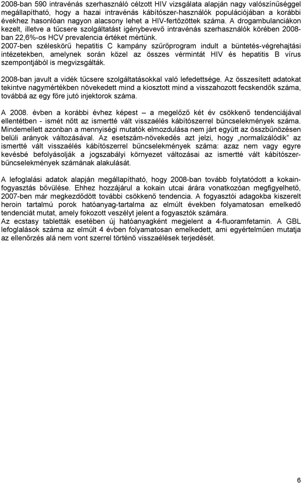 2007-ben széleskörű hepatitis C kampány szűrőprogram indult a büntetés-végrehajtási intézetekben, amelynek során közel az összes vérmintát HIV és hepatitis B vírus szempontjából is megvizsgálták.