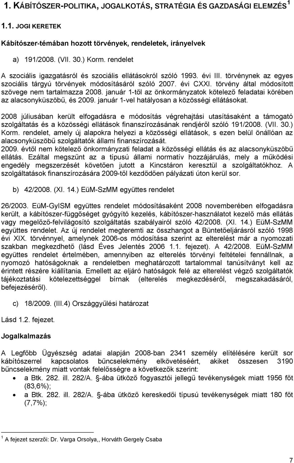 törvény által módosított szövege nem tartalmazza 2008. január 1-től az önkormányzatok kötelező feladatai körében az alacsonyküszöbű, és 2009. január 1-vel hatályosan a közösségi ellátásokat.