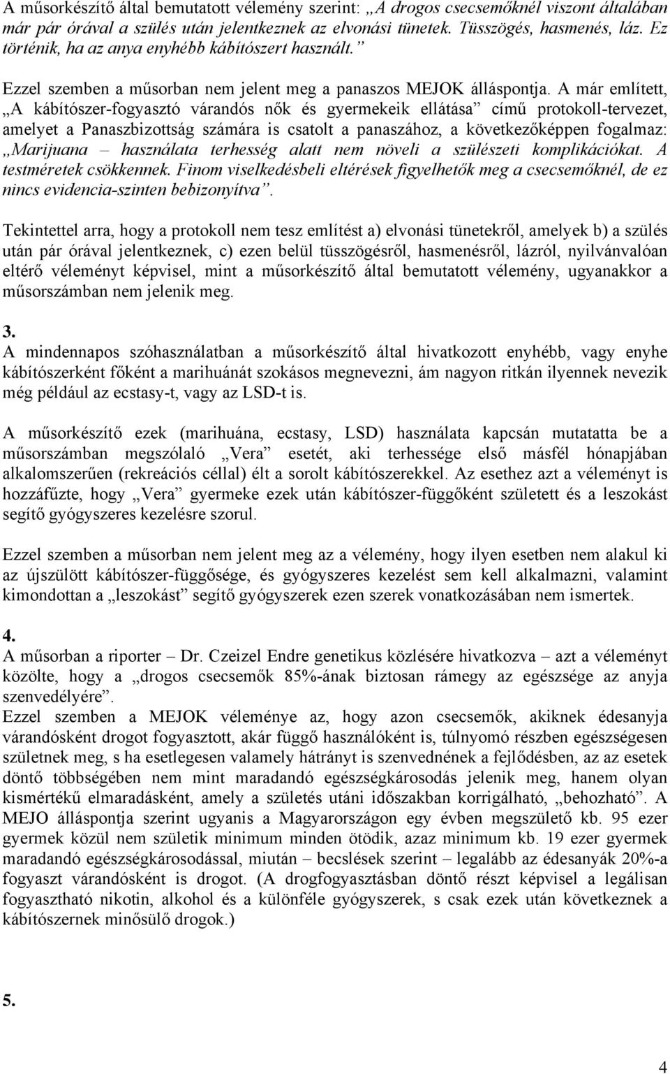 A már említett, A kábítószer-fogyasztó várandós nők és gyermekeik ellátása című protokoll-tervezet, amelyet a Panaszbizottság számára is csatolt a panaszához, a következőképpen fogalmaz: Marijuana