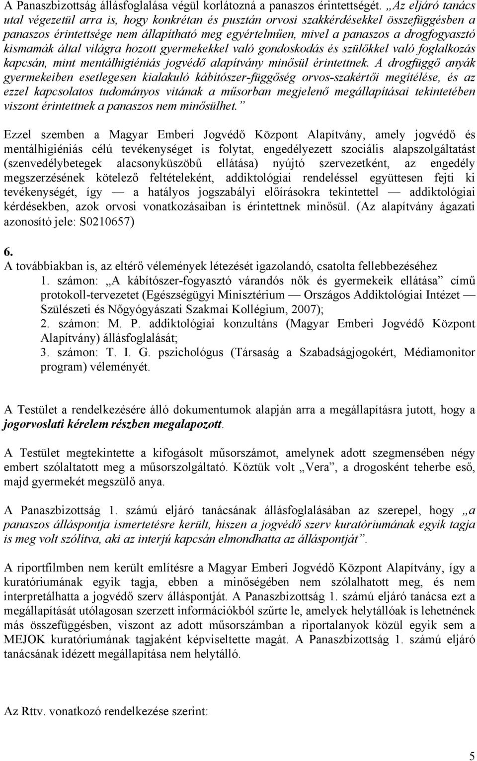 kismamák által világra hozott gyermekekkel való gondoskodás és szülőkkel való foglalkozás kapcsán, mint mentálhigiéniás jogvédő alapítvány minősül érintettnek.